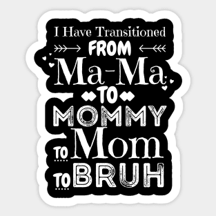 I Have Transitioned From Mama To Mommy To Mom To Bruh, Funny Mom Mother’s Day Gift Sticker